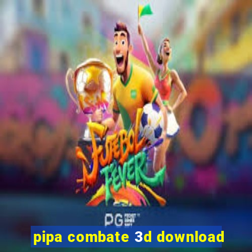 pipa combate 3d download